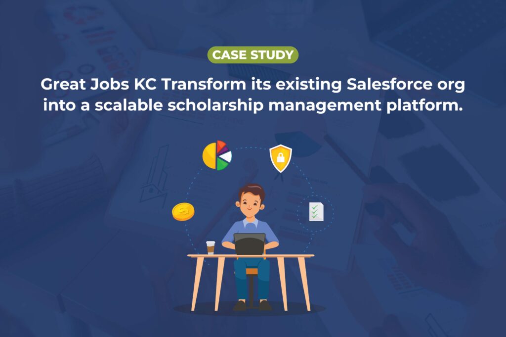 Great Jobs KC Transform its existing Salesforce org into a scalable scholarship management platform.