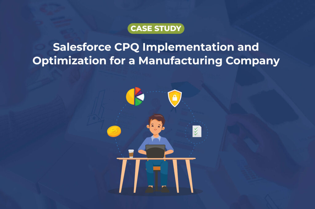 Salesforce CPQ Implementation and Optimization for a Manufacturing Company