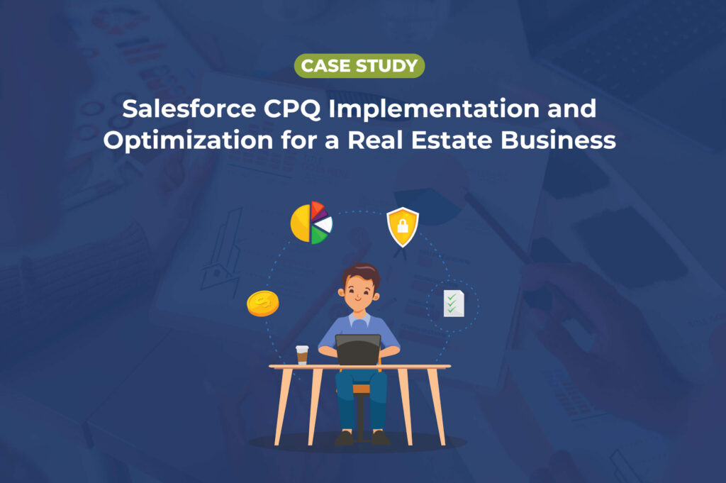 Salesforce CPQ Implementation and Optimization for a Real Estate Business