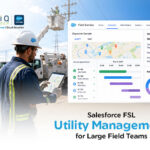 Salesforce FSL for Energy and Utilities: Managing Large Field Teams Effectively
